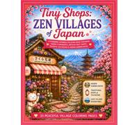 Tiny Shops: Zen Villages of Japan: A Charming Japanese Coloring Book Featuring Cozy Storefronts, Peaceful Gardens, Hidden Paths, Traditional Tea Rooms ... Adventures (Tiny Shops Coloring Book Series)