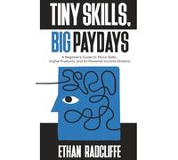Tiny Skills, Big Paydays: A Beginner’s Guide to Micro Skills, Digital Products, and AI-Powered Income Streams