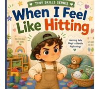Tiny Skills Series: When I Feel Like Hitting: A Gentle Story About Big Feelings, Safe Hands, and Calming Down