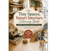 Tiny Spaces, Smart Interiors Coloring Book: 50 Realistic Small Home and Apartment Designs with Space-Saving Furniture, Clever Storage, and Transforming Rooms (Dream Interiors Coloring Collection)