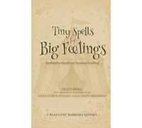 Tiny Spells for Big Feelings: Meditative Spells for Trauma Healing (Spells for Surviving a Haunted Childhood)