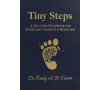 Tiny Steps: A Doctor’s Handbook for Toddlers’ Growth & Behavior