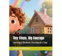 Tiny Steps, Big Courage: Learning to Be Brave, One Step at a Time: 2 (The Never Give Up Adventures)