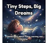 Tiny Steps, Big Dreams: A Gentle Story About Growth, Patience, and Believing in Yourself
