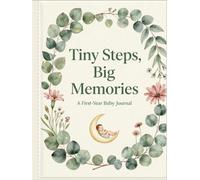 Tiny Steps, Big Memories: A First- Year Baby Journal