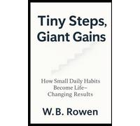 Tiny Steps, Giant Gains: How Small Daily Habits Become Life-Changing Results (Future-Proof Finance & Work Series)