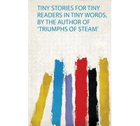Tiny Stories for Tiny Readers in Tiny Words, by the Author of 'Triumphs of Steam': 1