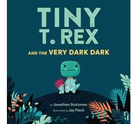Tiny T. Rex and the Very Dark Dark: (Read-Aloud Family Books, Dinosaurs Kids Book about Fear of Darkness)