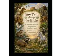 Tiny Tails Through the Bible: Whispers of Wisdom: Animal Stories from Every Book Little Creatures, Eternal Truths