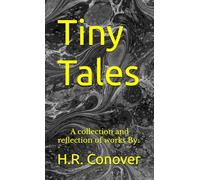 Tiny Tales: A collection and reflection of works By: H.R Conover