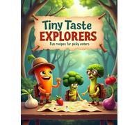 Tiny Taste Explorers Heathly Veggie Idea's for Kids: Fun Flavours Easy Veggie Recipes Little Ones Will Love