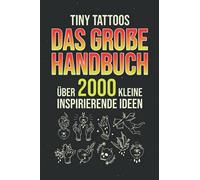Tiny Tattoos - Das große Handbuch: Über 2000 kleine inspirierende Ideen - Tattoo Vorlagen zum tätowieren