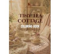 Tiny Tea Cottage: Cozy Tiny Homes, Blooming Gardens & Charming Tea-Time Scenes