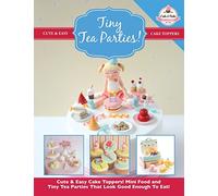 Tiny Tea Parties!: Mini Food and Tiny Tea Parties That Look Good Enough To Eat! ( Cute & Easy Cake Toppers Collection): Volume 3