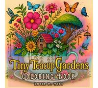 Tiny Teacup Gardens Coloring Book: Cute and Easy Floral Designs Featuring Comfy Teacups, Teapots and More for Teens and Adults (Cute Teacups Coloring Books)