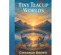 Tiny Teacup Worlds: A Whimsical Journey Through Miniature Teacup Fantasy Scenes (Whimsy & Wonder Coloring Books)