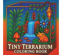 Tiny Terrarium Coloring Book: Relaxing Miniature Terrarium Scenes with Plants, Waterfalls, Mushrooms, and More | Calming Coloring Book for Adults and Kids