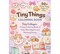 Tiny Things Coloring Book: Tiny Collages: A Cozy Coloring Book of Cute Mini Objects and Relaxing Scenes