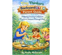 Tiny Thinkers Backyard STEM Parent Guide Helping Young Children Explore Nature Through Play (Tiny Thinkers STEM)