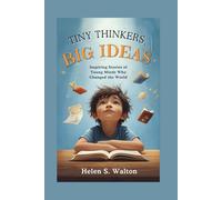 Tiny Thinkers Big Ideas: Inspiring Stories of Young Minds Who Changed the World
