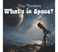 Tiny Thinkers: What's in Space?: Big Photos & Bite-Sized Facts for Ages 3-5 (Tiny Thinkers books by Teresa)