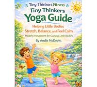 Tiny Thinkers Yoga Guide Helping Little Bodies Stretch, Balance, and Feel Calm: Healthy Movement for Curious Little Bodies (Tiny Thinkers Fitness)