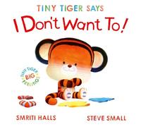 Tiny Tiger Says I Don't Want To: Volume 2 (Tiny Tiger, Big Feelings)
