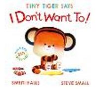 Tiny Tiger Says I Don't Want To: Volume 2 (Tiny Tiger, Big Feelings)