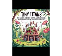 Tiny Titans: The Ultimate Grounded 2 Survival & Strategy Guide: Mastering the Backyard, One Bug at a Time - Builds, Secrets, and Beyond the Story”