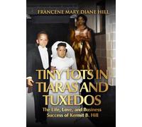 Tiny Tots in Tiaras and Tuxedos: The Life, Love, and Business Success of Kermit B. Hill