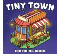 Tiny Town Coloring Book: Adorable Cozy Spaces Coloring Pages Featuring Cute Houses, Charming Coffee Shops, Magical Libraries and More Illustrations for All Ages Joy