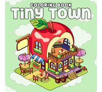 Tiny Town Coloring Book: Cute Coloring Pages with Cozy Corners and Whimsical Fantasy Scenes for Kids and Adults to Relax and Create Freely