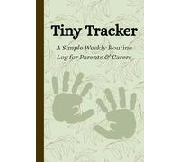 Tiny Tracker: A Simple Weekly Logbook for Parents and Carers of Babies and Children