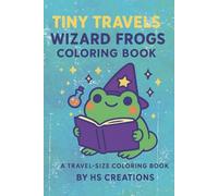 Tiny Travels: Wizard Frogs Coloring Book: A Travel-Size Coloring Adventure with Over 25 Magical Frogs for Kids and Adults Alike!