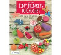 Tiny Trinkets to Crochet : More Than 50 Cute and Easy Crochet Trinkets