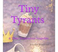 Tiny Tyrants & Their Tremendous Tragedies