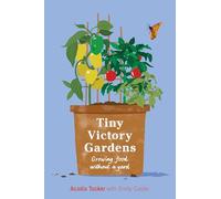 Tiny Victory Gardens: Growing Good Food Without a Yard (Citizen Gardening)