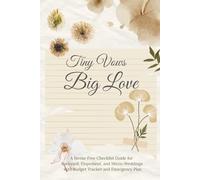 Tiny Vows, Big Love: A Stress-Free Checklist Guide for Backyard, Elopement, and Micro-Weddings with Budget Tracker and Emergency Plan