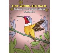 Tiny Wings, Big Calm - A Cute and Calm Coloring Book Featuring Hummingbirds: (for adults and kids featuring cute cozy daily activities for relaxation)