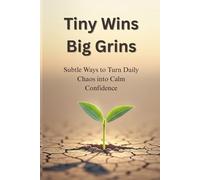 Tiny Wins, Big Grins: Subtle Ways to Turn Daily Chaos into Calm Confidence
