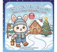 Tiny Winter Village: Cute & Cozy Coloring Book: 40 Adorable Winter Scenes Featuring Benny Bunny, Cozy Cottages, Snowy Adventures & Christmas Fun (Busy Bee Cozy Coloring Collection)