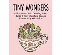 Tiny Wonders: A Simple and Bold Coloring Book: Quick & Easy Miniature Scenes for Everyday Relaxation