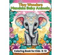 Tiny Wonders Mandala Baby Animals Coloring Book for kids ages 8-12: an engaging collection of cute baby Jungle animals, Pet-animals, Birds, Sea-creatures, and Farm-animals in Captivating Mandalas!