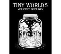 Tiny Worlds: 50 Monochrome Coloring Pages of Mini Scenes Inside Jars, Cozy, Creative & Relaxing Designs (Tiny Worlds in Jars Series)