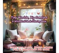 Tiny Worlds, Big Comfort A Whimsical Nook Coloring Book: Escape into 40 Cozy, Magical Corners Full of Imagination and Charm