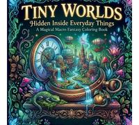 Tiny Worlds: Hidden Inside Everyday Things: A Magical Macro Fantasy Coloring Book (Tiny Worlds: Hidden Realms to Color)