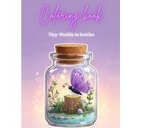 Tiny Worlds in Bottles Coloring book: 40 Cozy Miniature Worlds in Bottles to Color - Whimsical Jars, Animals & Gardens for Relaxation and Stress Relief