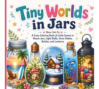 Tiny Worlds in Jars: A Cozy Coloring Book of Little Scenes in Mason Jars, Light Bulbs, Snow Globes, Bottles, and Lanterns