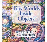 Tiny Worlds Inside Objects: Axolotl Coloring Book