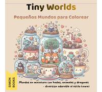 Tiny Worlds Pequeños Mundos para Colorear - Mundos en miniatura con hadas, animales y dragones - diversión adorable al estilo kawaii